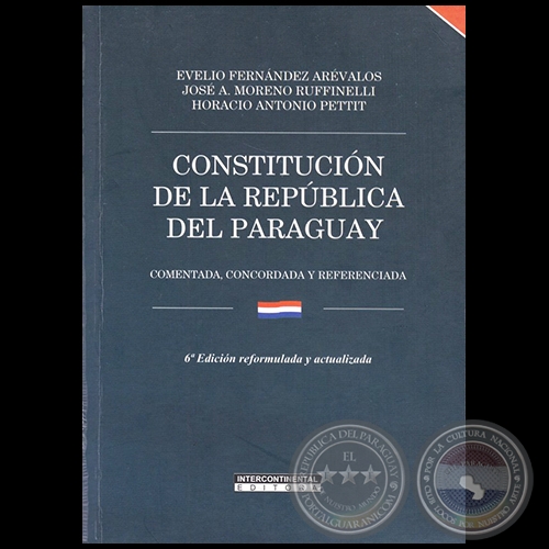 CONSTITUCIÓN DE LA REPÚBLICA DEL PARAGUAY -  6ª EDICIÓN reformulada y actualizada - Autores: EVELIO FERNÁNDEZ ARÉVALOS / JOSÉ A. MORENO RUFINELLI / HORACIO ANTONIO PETTIT - Año 2023